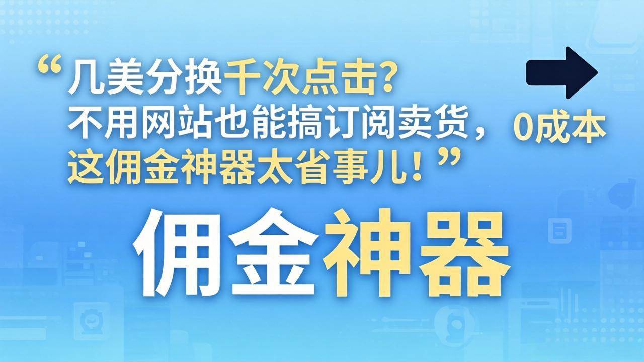 (4.2)几美分换千次点击？不用网站也能搞订阅卖货，这佣金神器太省事儿！